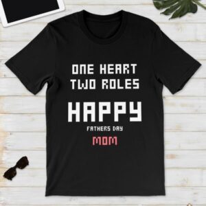 One Heart Two Roles Happy Father Day Mom Shirt