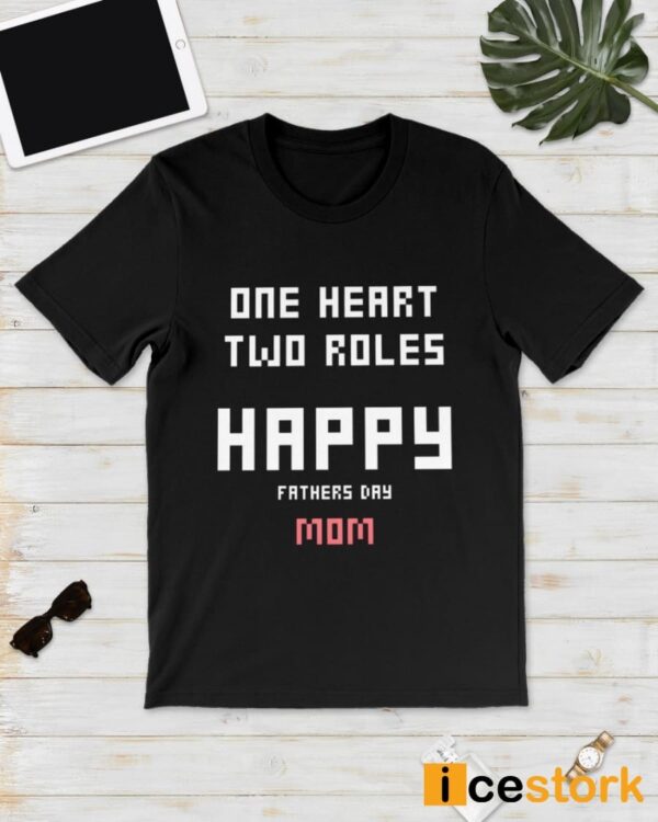 One Heart Two Roles Happy Father Day Mom Shirt