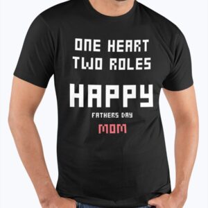 One Heart Two Roles Happy Father Day Mom Shirt