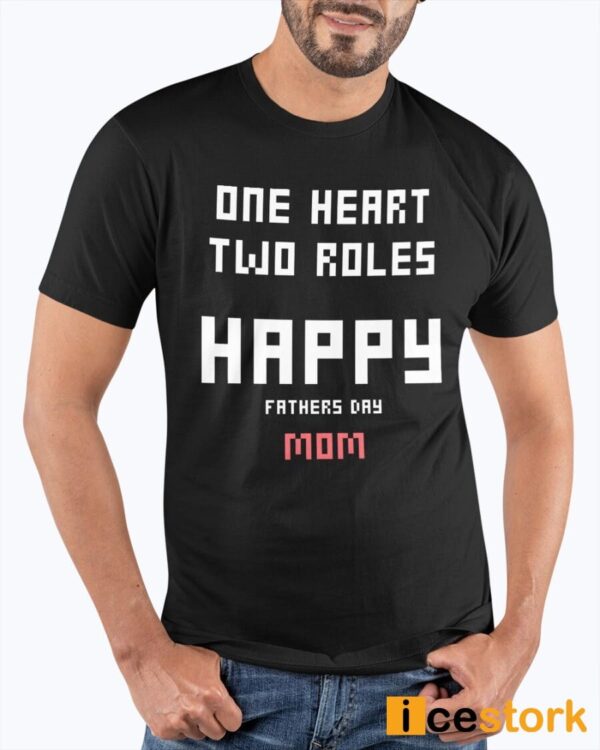 One Heart Two Roles Happy Father Day Mom Shirt