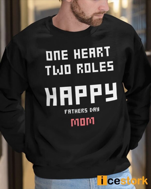 One Heart Two Roles Happy Father Day Mom Shirt