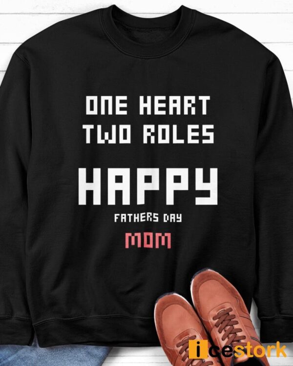 One Heart Two Roles Happy Father Day Mom Shirt