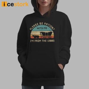 Please Be Patient With Me I'm From The 1900s Shirt