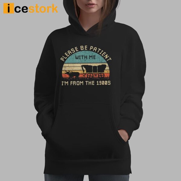 Please Be Patient With Me I’m From The 1900s Shirt