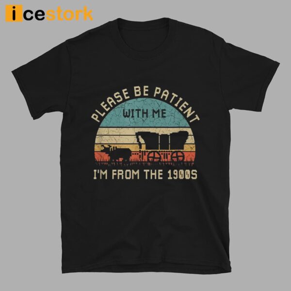 Please Be Patient With Me I’m From The 1900s Shirt