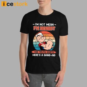 Popeye I'm Not Mean I'm Honest The Truth Hurts Here's A Band Aid Shirt