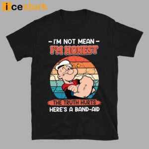 Popeye I'm Not Mean I'm Honest The Truth Hurts Here's A Band Aid Shirt