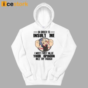 Popeye In Order To Insult Me I Must First Value Your Opinion Nice Try Though Shirt 1