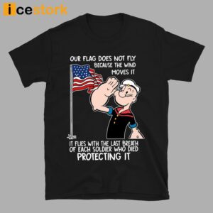 Popeye Our Flag Does Not Fly Because The Wind Moves It Shirt