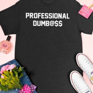 Professional Dumbass Shirt34