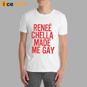 Renee Chella Made Me Gay Shirt