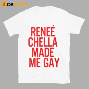 Renee Chella Made Me Gay Shirt