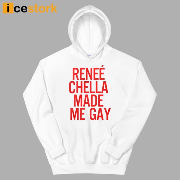 Renee Chella Made Me Gay Shirt