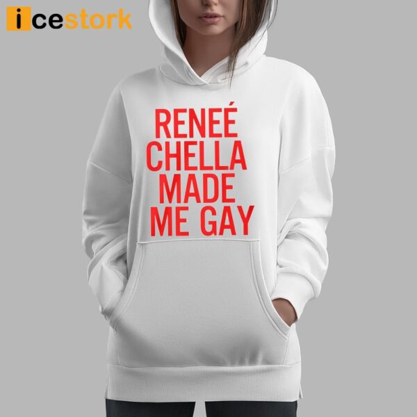 Renee Chella Made Me Gay Shirt