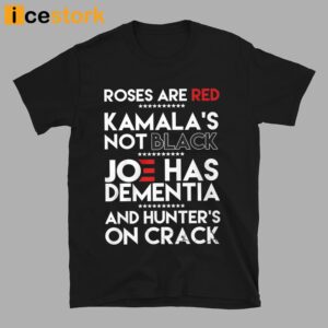 Roses Are Red Kamala's Not Black Joe Has Dementia And Hunters On Crack Shirt