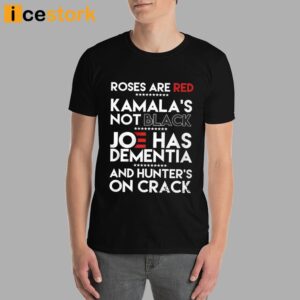 Roses Are Red Kamala's Not Black Joe Has Dementia And Hunters On Crack Shirt