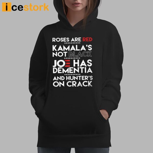 Roses Are Red Kamala’s Not Black Joe Has Dementia And Hunters On Crack Shirt