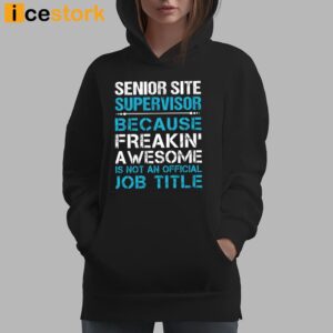 Senior Site Supervisor Because Freakin' Awesome Is Not An Official Job Title Shirt 1