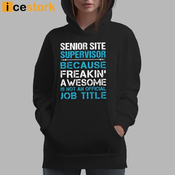 Senior Site Supervisor Because Freakin’ Awesome Is Not An Official Job Title Shirt