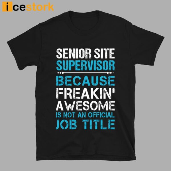 Senior Site Supervisor Because Freakin’ Awesome Is Not An Official Job Title Shirt