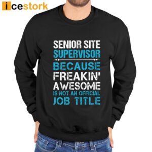 Senior Site Supervisor Because Freakin' Awesome Is Not An Official Job Title Shirt 5