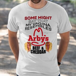 Some Might Say That My Vagina Resembles Arbys Beef Cheddar Shirt