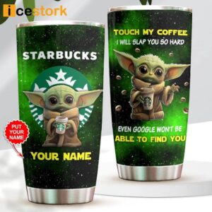 Starbucks Baby Yoda Touch My Coffee I Will Slap You So Hard Even Google Won't Be Able To Find You Tumbler Cup 1