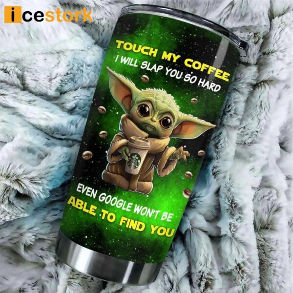 Starbucks Baby Yoda Touch My Coffee I Will Slap You So Hard Even Google Won’t Be Able To Find You Tumbler Cup