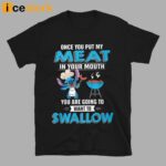 Stitch Once You Put My Meat In Your Mouth You Are Going To Want To Swallow Shirt