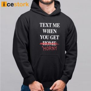 Text Me When You Get Horny Shirt