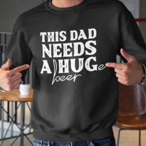 This Dad Needs a Huge Beer Sweatshirt