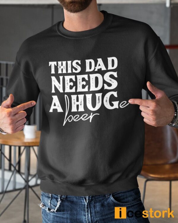 This Dad Needs a Huge Beer Sweatshirt