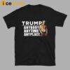 Trump Anybody Anytime Anyplace Shirt