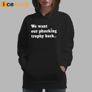 We Want Our Phucking Trophy Back T Shirt