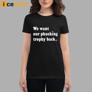 We Want Our Phucking Trophy Back T Shirt