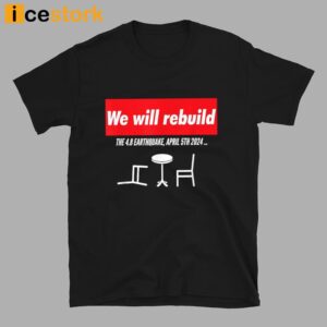 We Will Rebuild The 4.8 Earthquake April 5th 2024 Shirt