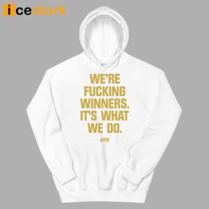 We're Fucking Winners It's What We Do Btfu Shirt