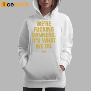 We're Fucking Winners It's What We Do Btfu Shirt