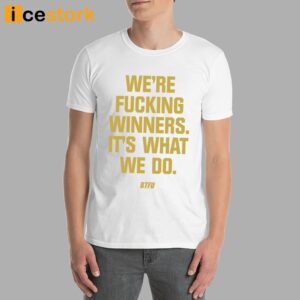 We're Fucking Winners It's What We Do Btfu Shirt