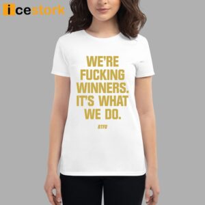 We're Fucking Winners It's What We Do Btfu Shirt