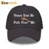 Women Want me Fish Fear Me Hat