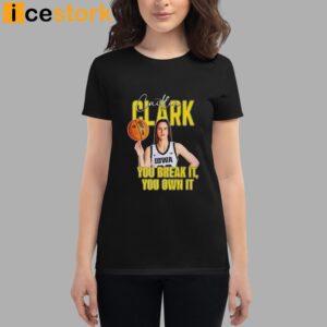 You Break It You Own It Shirt Caitlin Clark 1