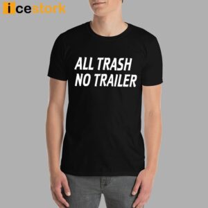 All Trash No Trailer Shirt