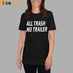 All Trash No Trailer Shirt