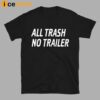 All Trash No Trailer Shirt