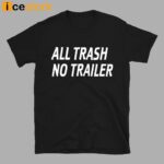 All Trash No Trailer Shirt