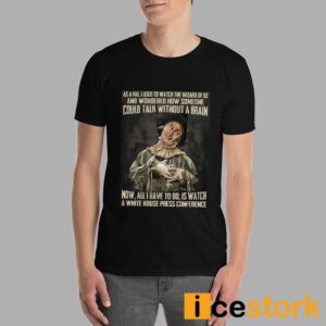 As A Kid Used To Watch The Wizard Of Oz And Wondered How Someone Could Talk Without A Brain Shirt 3