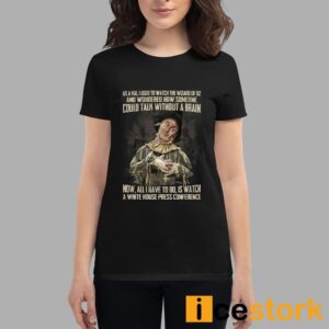 As A Kid Used To Watch The Wizard Of Oz And Wondered How Someone Could Talk Without A Brain Shirt 4