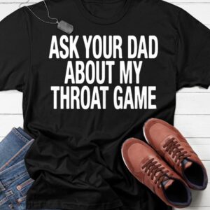 Ask Your Dad About My Throat Game Shirt