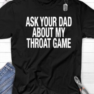 Ask Your Dad About My Throat Game Shirt